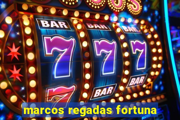 marcos regadas fortuna